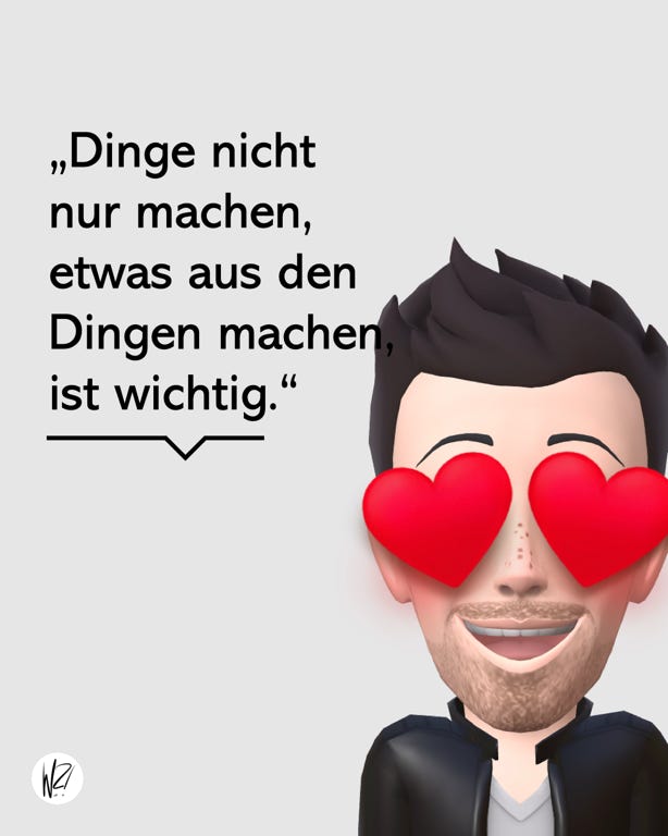 "Dinge nicht nur machen, etwas aus den Dingen machen ist wichtig."